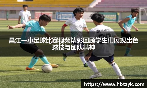 昌江一小足球比赛视频精彩回顾学生们展现出色球技与团队精神