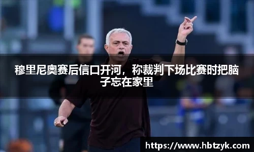 穆里尼奥赛后信口开河，称裁判下场比赛时把脑子忘在家里