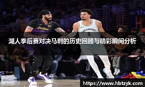 湖人季后赛对决马刺的历史回顾与精彩瞬间分析