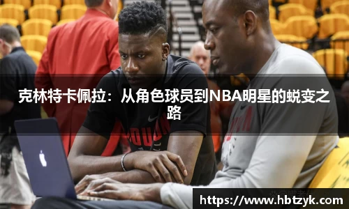 克林特卡佩拉：从角色球员到NBA明星的蜕变之路