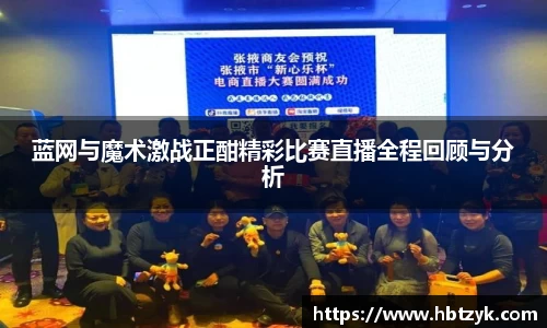 蓝网与魔术激战正酣精彩比赛直播全程回顾与分析